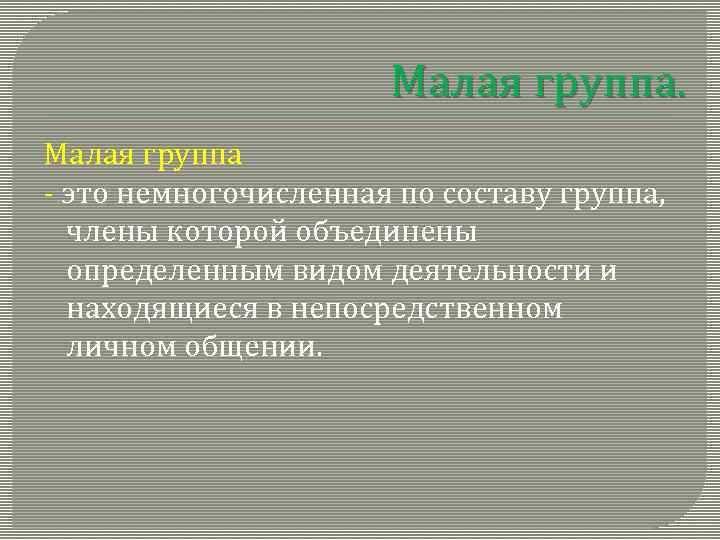 Малая группа - это немногочисленная по составу группа, члены которой объединены определенным видом деятельности