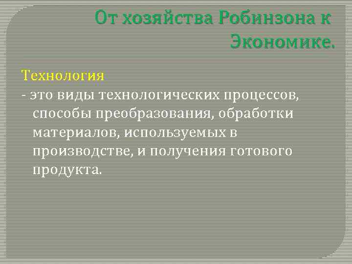 От хозяйства Робинзона к Экономике. Технология - это виды технологических процессов, способы преобразования, обработки