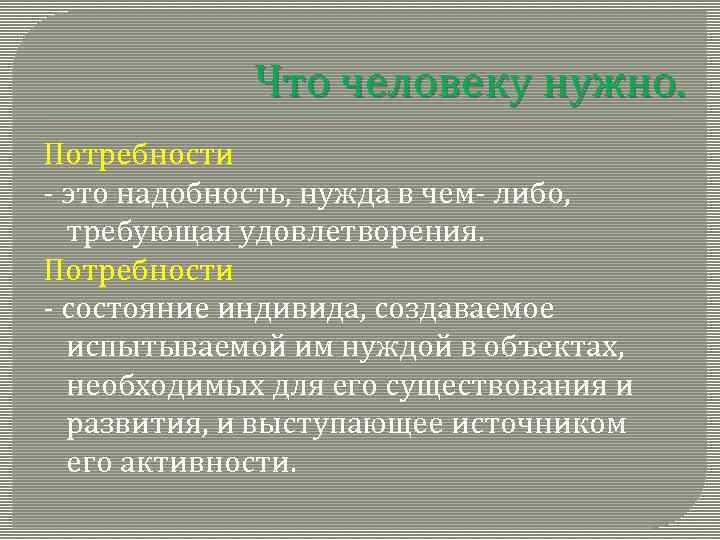 Что человеку нужно. Потребности - это надобность, нужда в чем- либо, требующая удовлетворения. Потребности