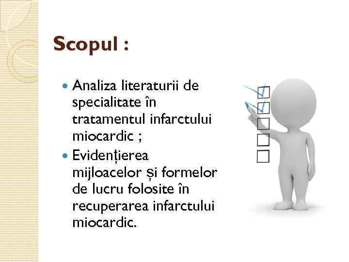 Scopul : Analiza literaturii de specialitate în tratamentul infarctului miocardic ; Evidențierea mijloacelor și