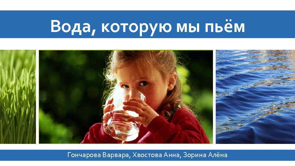 Вода, которую мы пьём Гончарова Варвара, Хвостова Анна, Зорина Алёна 