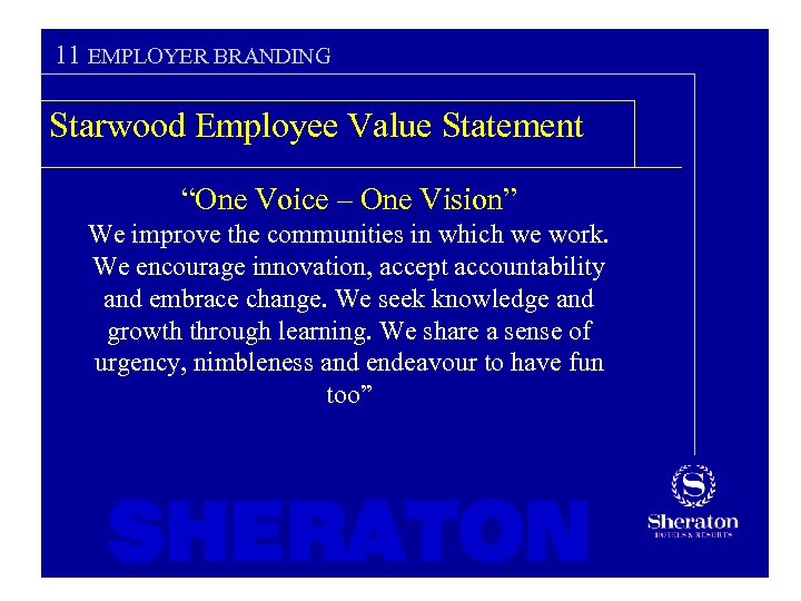 11 EMPLOYER BRANDING Starwood Employee Value Statement “One Voice – One Vision” We improve