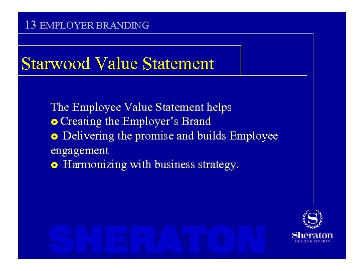 13 EMPLOYER BRANDING Starwood Value Statement The Employee Value Statement helps £ Creating the