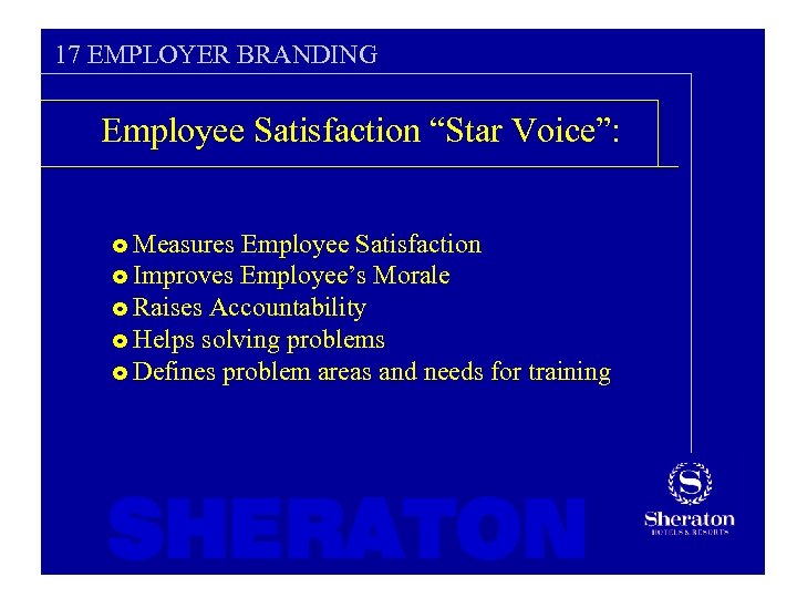 17 EMPLOYER BRANDING Employee Satisfaction “Star Voice”: Measures Employee Satisfaction £ Improves Employee’s Morale