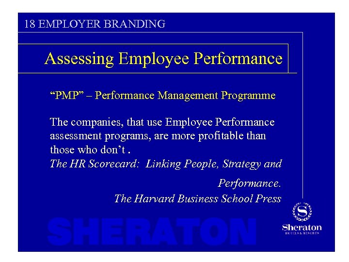 18 EMPLOYER BRANDING Assessing Employee Performance “PMP” – Performance Management Programme The companies, that