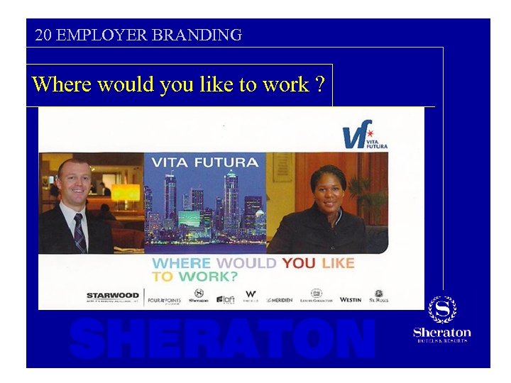 20 EMPLOYER BRANDING Where would you like to work ? SHERATON 