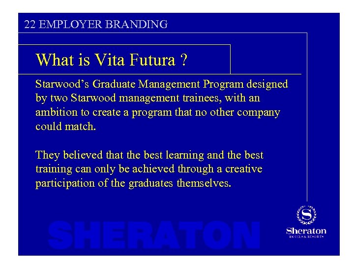 22 EMPLOYER BRANDING What is Vita Futura ? Starwood’s Graduate Management Program designed by