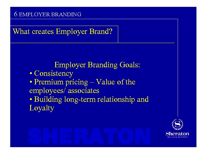 6 EMPLOYER BRANDING What creates Employer Brand? Employer Branding Goals: • Consistency • Premium