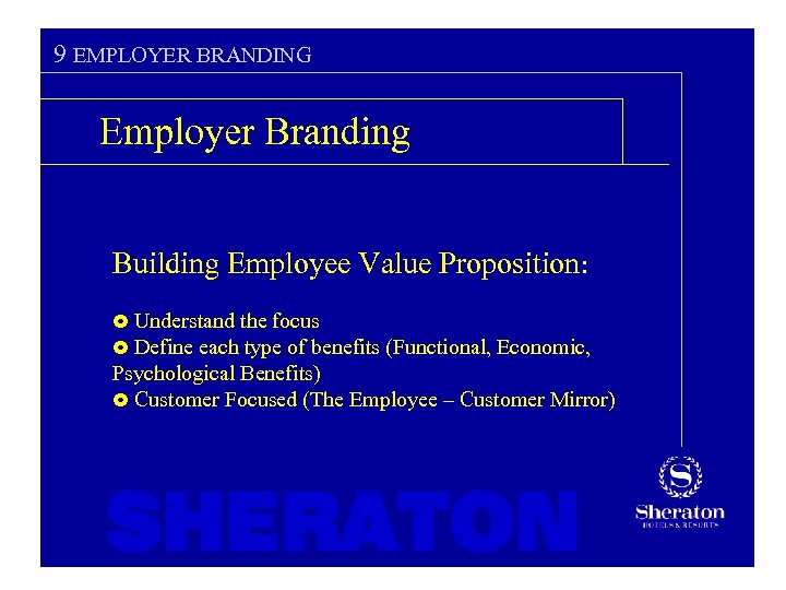 9 EMPLOYER BRANDING Employer Branding Building Employee Value Proposition: Understand the focus Define each