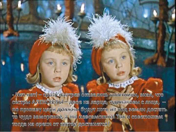 - Нет-нет! – сразу наотрез оказались советники, зная, что сестры АЛЕКСЕЕВЫ – двое из