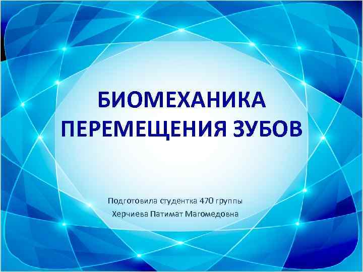 БИОМЕХАНИКА ПЕРЕМЕЩЕНИЯ ЗУБОВ Подготовила студентка 470 группы Херчиева Патимат Магомедовна 