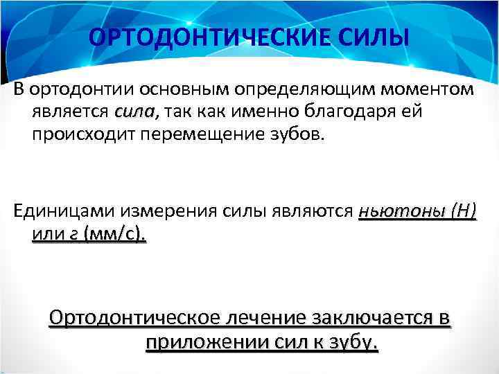 ОРТОДОНТИЧЕСКИЕ СИЛЫ В ортодонтии основным определяющим моментом является сила, так как именно благодаря ей