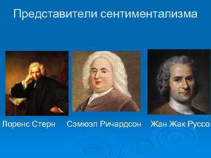 Представители сентиментализма Лоренс Стерн Сэмюэл Ричардсон Жак Руссо 