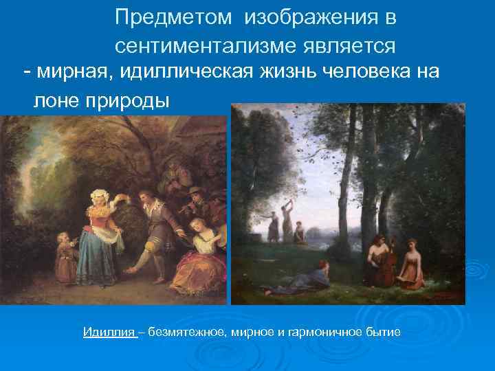 Предметом изображения в сентиментализме является - мирная, идиллическая жизнь человека на лоне природы Идиллия