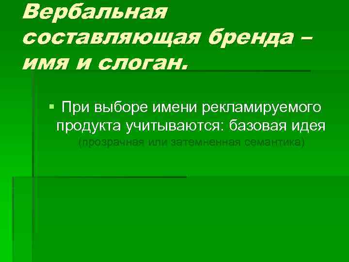 Вербальная составляющая бренда – имя и слоган. § При выборе имени рекламируемого продукта учитываются: