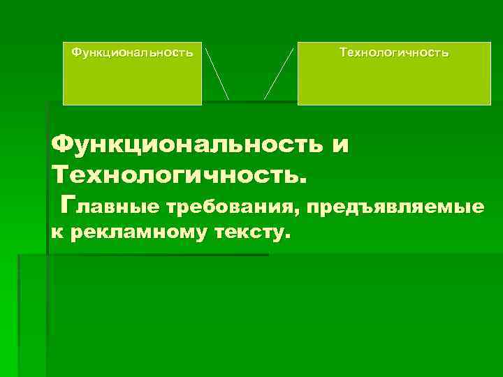 Функциональность Технологичность Функциональность и Технологичность. Главные требования, предъявляемые к рекламному тексту. 