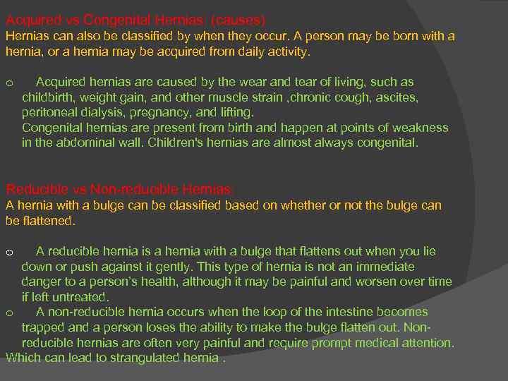 Acquired vs Congenital Hernias: (causes) Hernias can also be classified by when they occur.