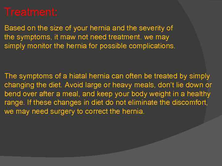Treatment: Based on the size of your hernia and the severity of the symptoms,