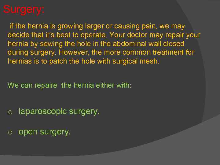 Surgery: if the hernia is growing larger or causing pain, we may decide that