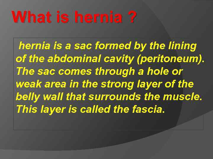 What is hernia ? hernia is a sac formed by the lining of the