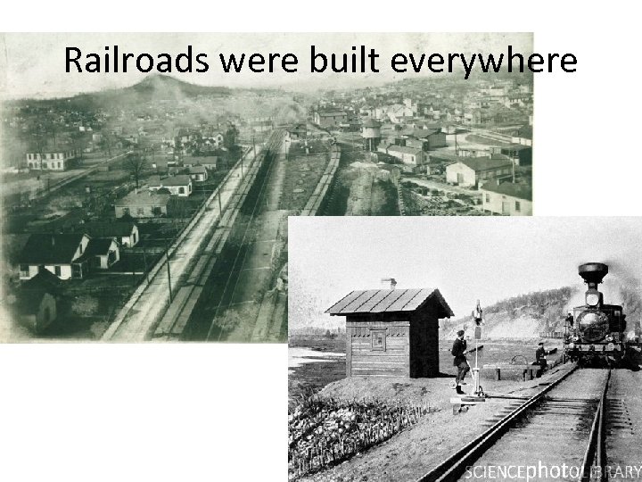 Railroads were built everywhere 