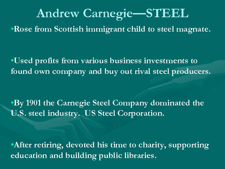 Andrew Carnegie—STEEL • Rose from Scottish immigrant child to steel magnate. • Used profits