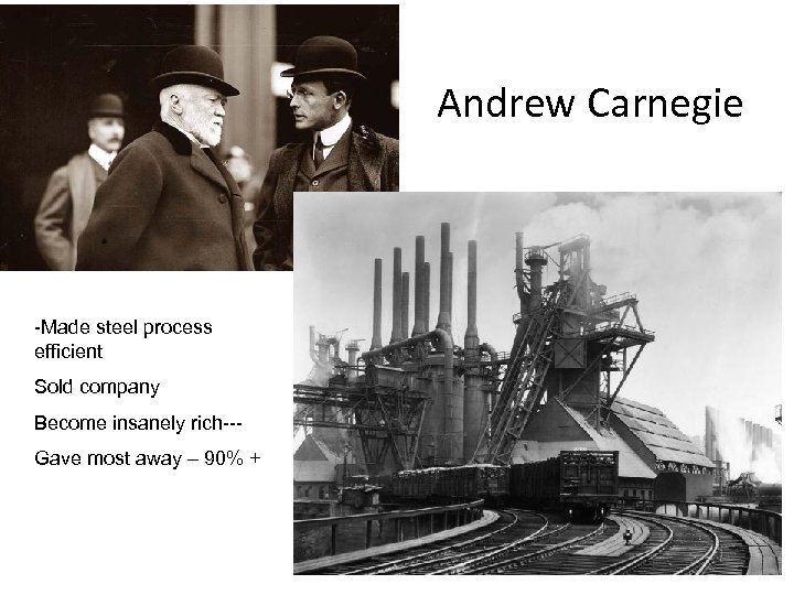 Andrew Carnegie -Made steel process efficient Sold company Become insanely rich--Gave most away –