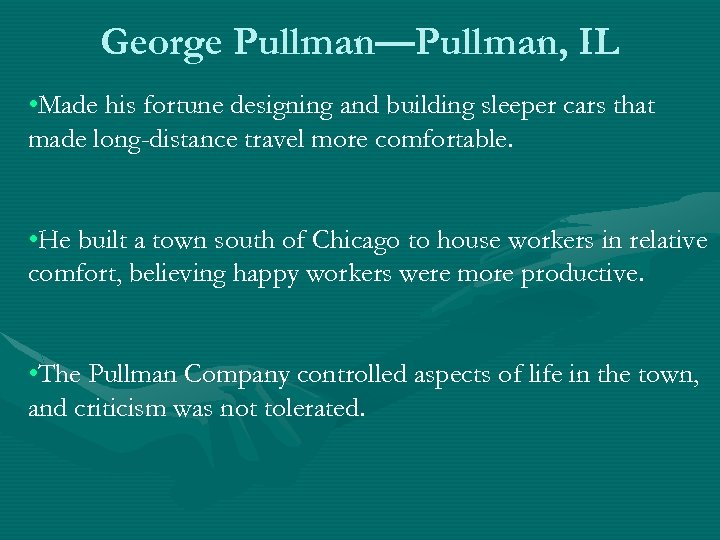 George Pullman—Pullman, IL • Made his fortune designing and building sleeper cars that made