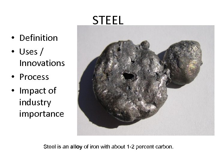 STEEL • Definition • Uses / Innovations • Process • Impact of industry importance