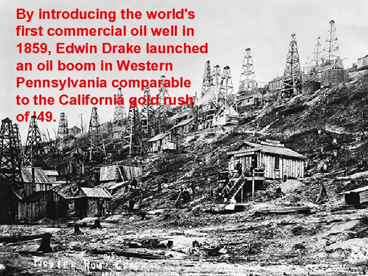 By introducing the world's first commercial oil well in 1859, Edwin Drake launched an