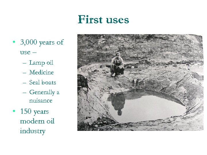 First uses • 3, 000 years of use – – – Lamp oil Medicine