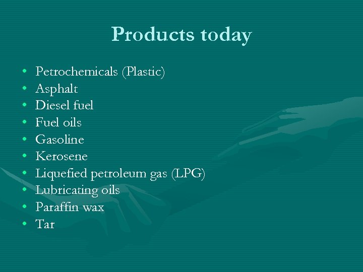 Products today • • • Petrochemicals (Plastic) Asphalt Diesel fuel Fuel oils Gasoline Kerosene