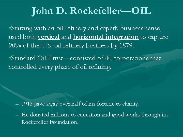 John D. Rockefeller—OIL • Starting with an oil refinery and superb business sense, used