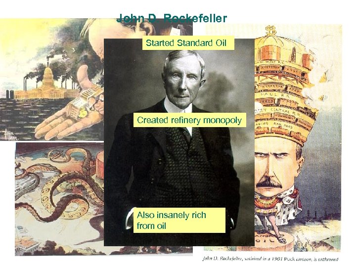 John D. Rockefeller Started Standard Oil Created refinery monopoly Also insanely rich from oil