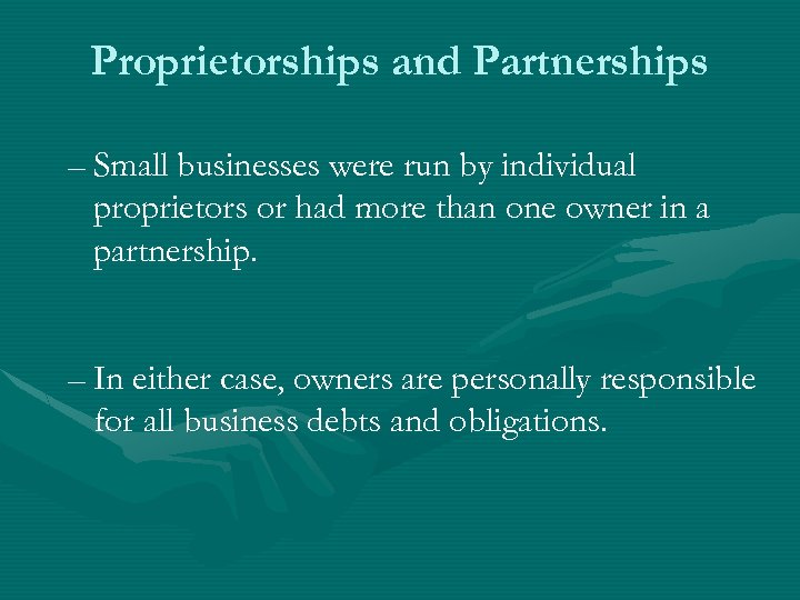 Proprietorships and Partnerships – Small businesses were run by individual proprietors or had more