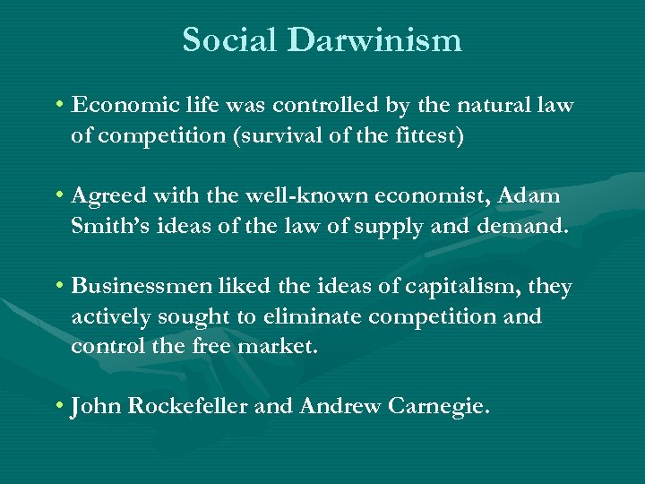 Social Darwinism • Economic life was controlled by the natural law of competition (survival