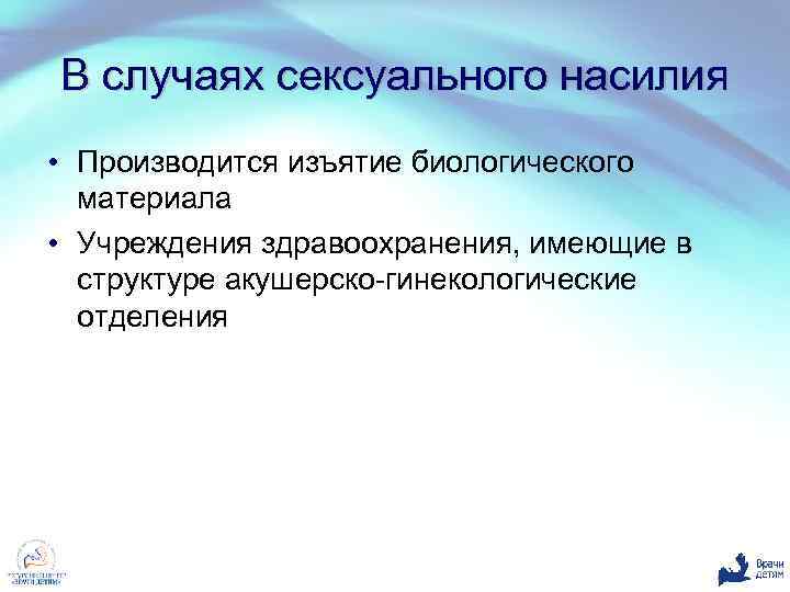 В случаях сексуального насилия • Производится изъятие биологического материала • Учреждения здравоохранения, имеющие в