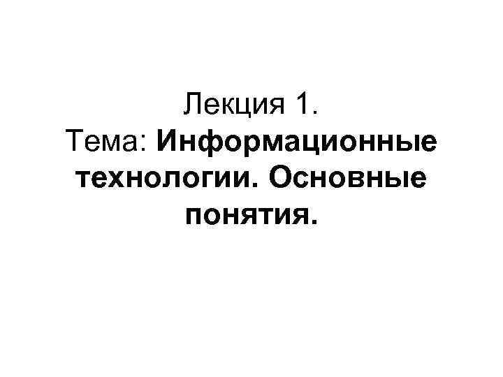 Лекция 1. Тема: Информационные технологии. Основные понятия. 