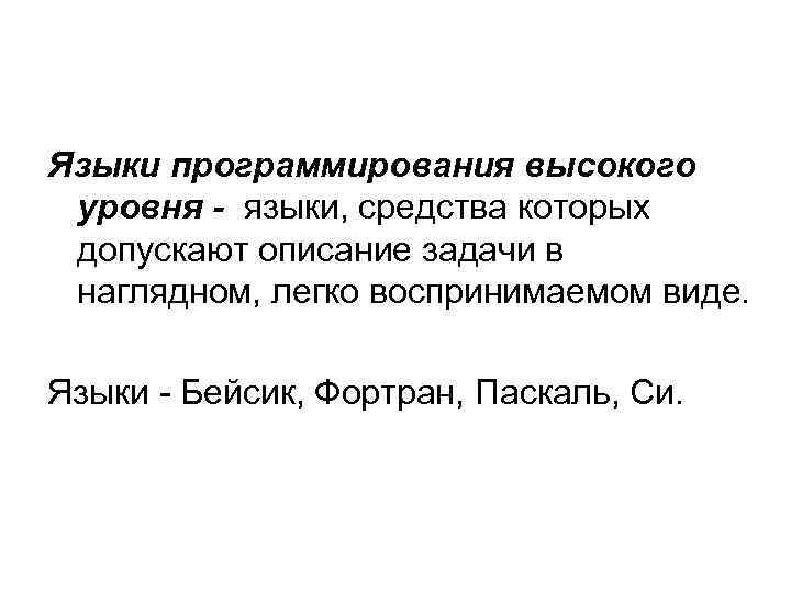 Языки программирования высокого уровня - языки, средства которых допускают описание задачи в наглядном, легко