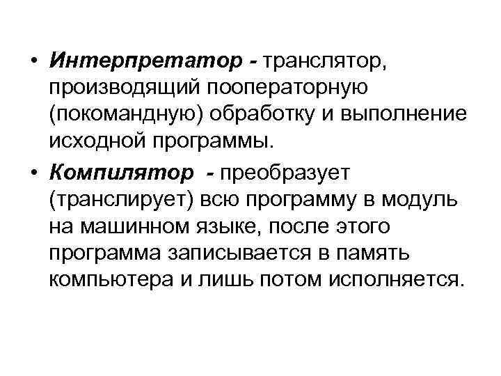  • Интерпретатор - транслятор, производящий пооператорную (покомандную) обработку и выполнение исходной программы. •