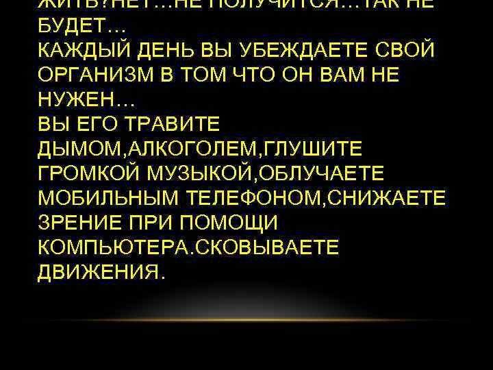 ЖИТЬ? НЕТ…НЕ ПОЛУЧИТСЯ…ТАК НЕ БУДЕТ… КАЖДЫЙ ДЕНЬ ВЫ УБЕЖДАЕТЕ СВОЙ ОРГАНИЗМ В ТОМ ЧТО