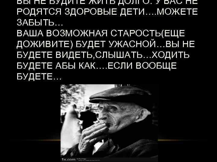 ВЫ НЕ БУДИТЕ ЖИТЬ ДОЛГО. У ВАС НЕ РОДЯТСЯ ЗДОРОВЫЕ ДЕТИ…. МОЖЕТЕ ЗАБЫТЬ… ВАША