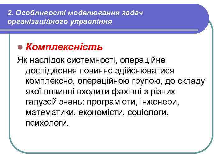 2. Особливості моделювання задач організаційного управління l Комплексність Як наслідок системності, операційне дослідження повинне