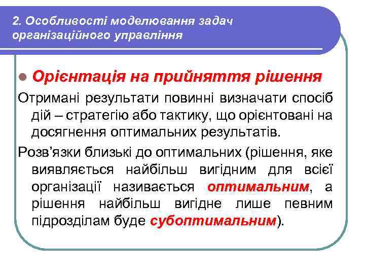 2. Особливості моделювання задач організаційного управління l Орієнтація на прийняття рішення Отримані результати повинні