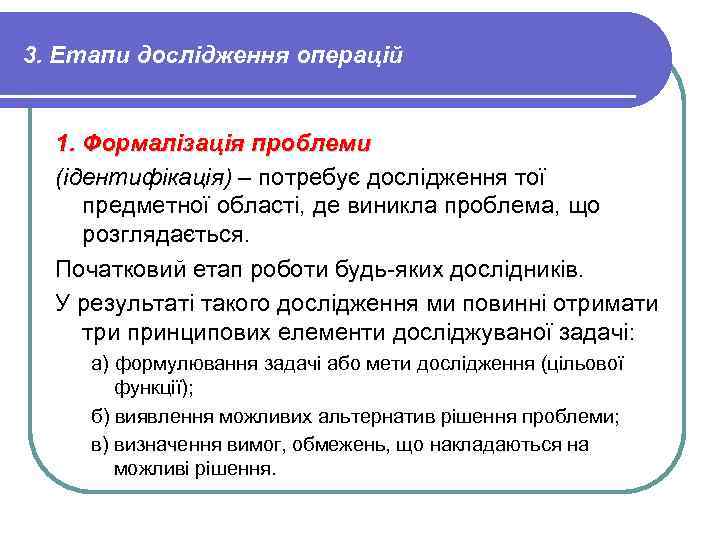 3. Етапи дослідження операцій 1. Формалізація проблеми (ідентифікація) – потребує дослідження тої предметної області,