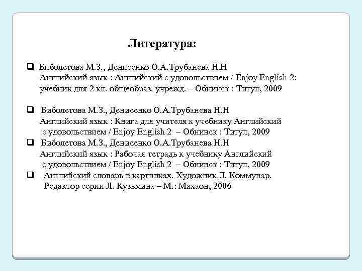 Литература: q Биболетова М. З. , Денисенко О. А. Трубанева Н. Н Английский язык