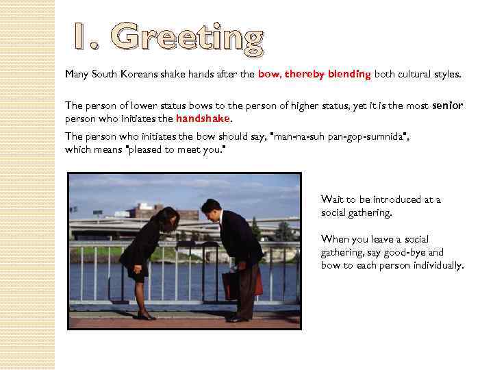 1. Greeting Many South Koreans shake hands after the bow, thereby blending both cultural