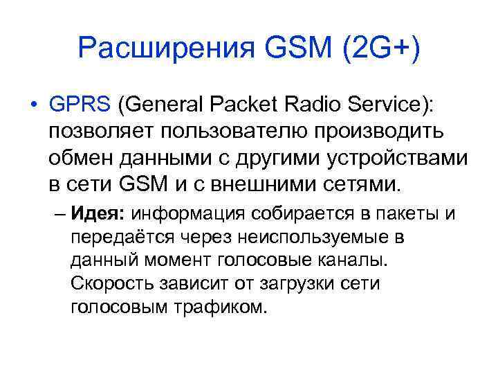 Расширения GSM (2 G+) • GPRS (General Packet Radio Service): позволяет пользователю производить обмен