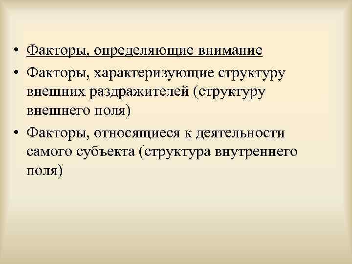  • Факторы, определяющие внимание • Факторы, характеризующие структуру внешних раздражителей (структуру внешнего поля)