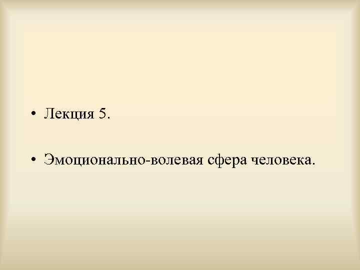  • Лекция 5. • Эмоционально-волевая сфера человека. 